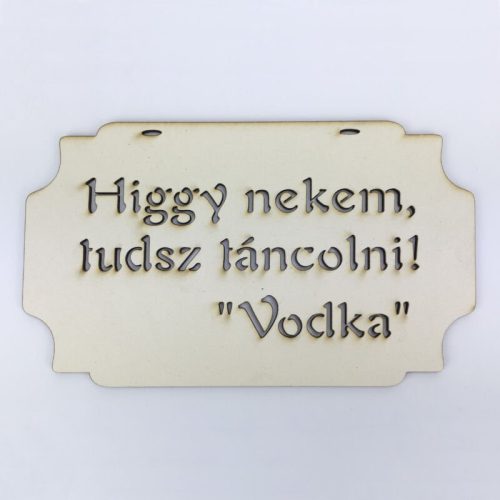 Fa tábla "Higgy nekem, tudsz táncolni! Vodka"